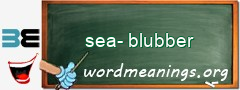 WordMeaning blackboard for sea-blubber